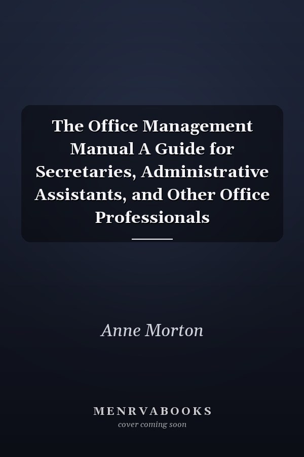 The Office Management Manual A Guide for Secretaries, Administrative Assistants, and Other Office Professionals