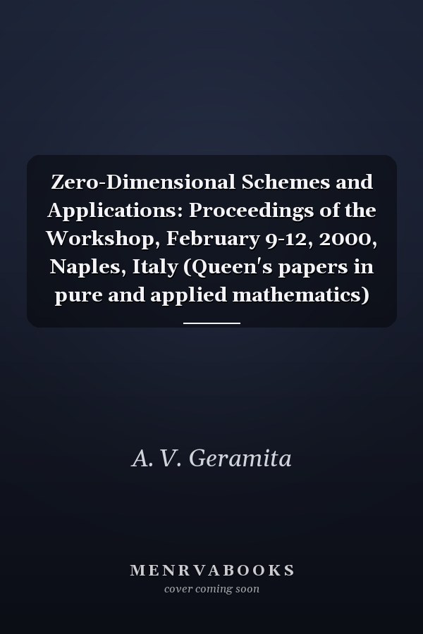 Zero-Dimensional Schemes and Applications: Proceedings of the Workshop, February 9-12, 2000, Naples, Italy (Queen's papers in pure and applied mathematics)