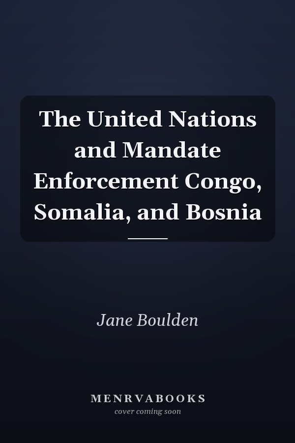 The United Nations and Mandate Enforcement Congo, Somalia, and Bosnia