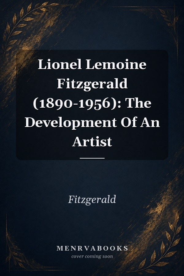Lionel Lemoine Fitzgerald (1890-1956): The Development Of An Artist