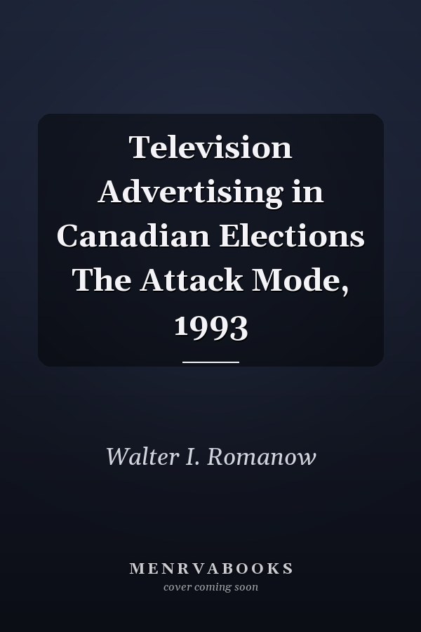 Television Advertising in Canadian Elections The Attack Mode, 1993
