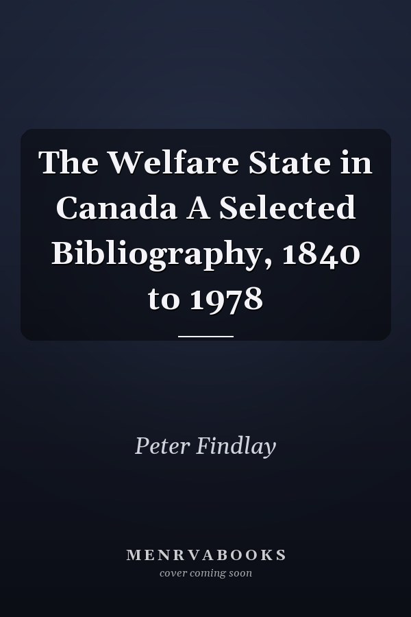 The Welfare State in Canada A Selected Bibliography, 1840 to 1978