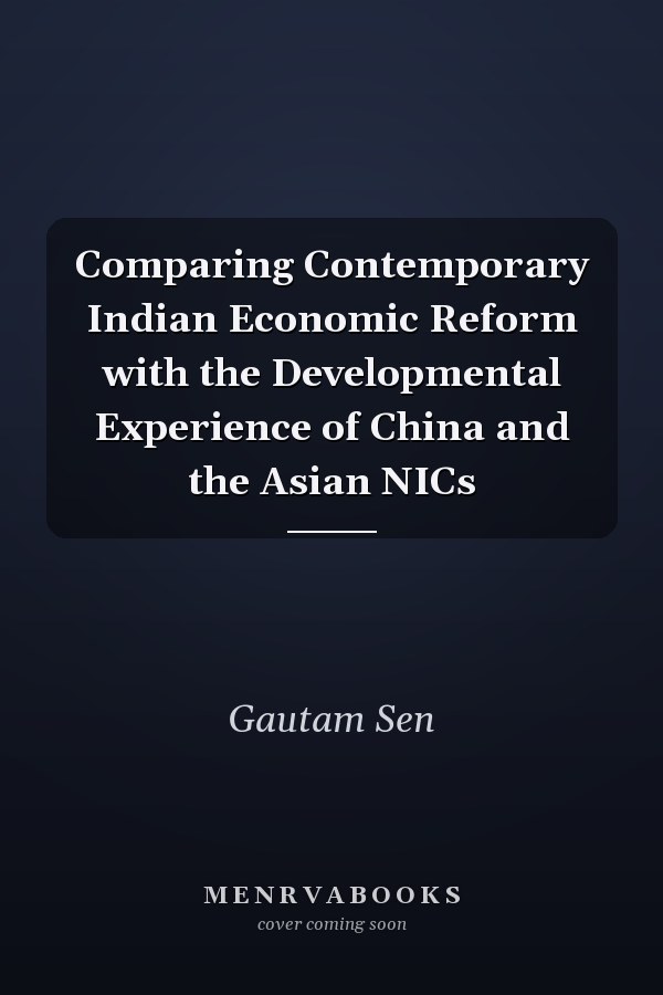 Comparing Contemporary Indian Economic Reform with the Developmental Experience of China and the Asian NICs