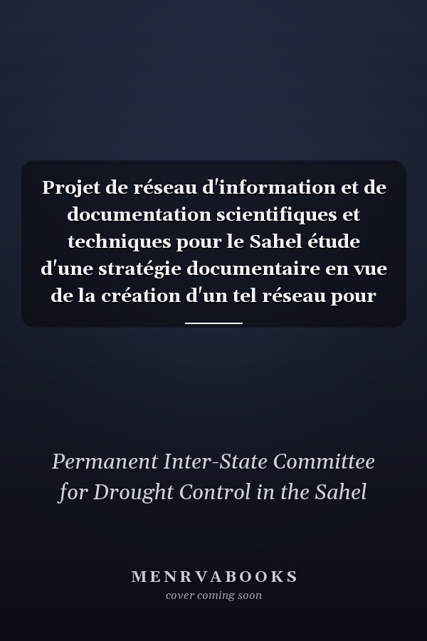 Projet de réseau d'information et de documentation scientifiques et techniques pour le Sahel étude d'une stratégie documentaire en vue de la création d'un tel réseau pour le CILSS à l'Institut du Sahel