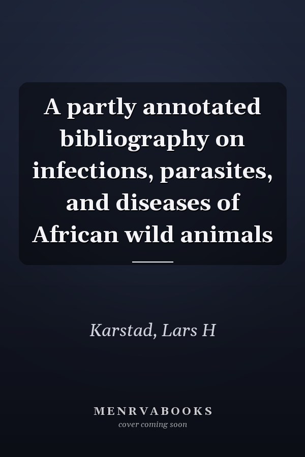 A partly annotated bibliography on infections, parasites, and diseases of African wild animals