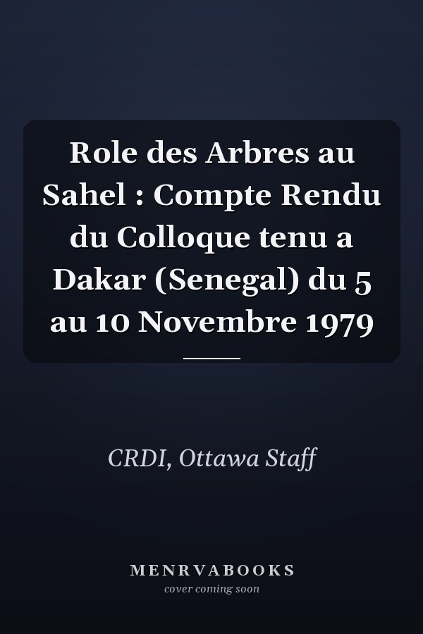 Role des Arbres au Sahel : Compte Rendu du Colloque tenu a Dakar (Senegal) du 5 au 10 Novembre 1979