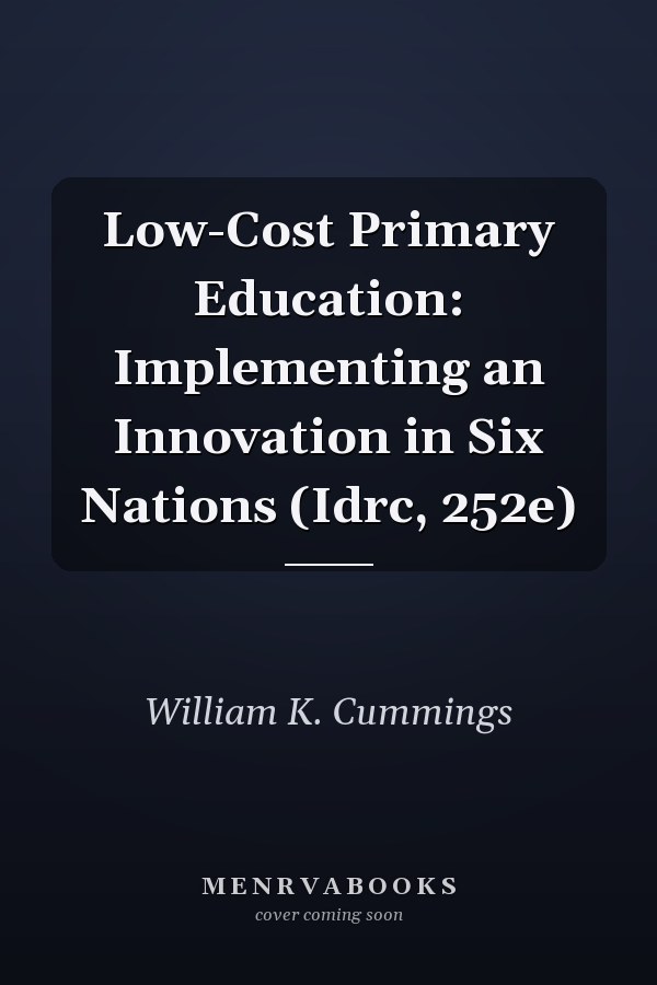 Low-Cost Primary Education: Implementing an Innovation in Six Nations (Idrc, 252e)