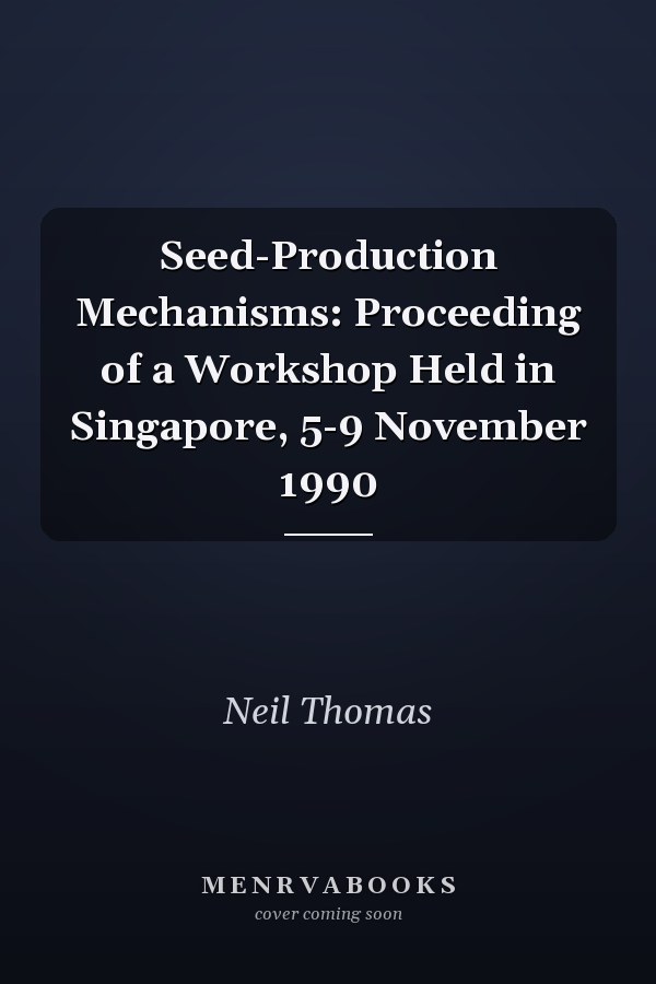 Seed-Production Mechanisms: Proceeding of a Workshop Held in Singapore, 5-9 November 1990
