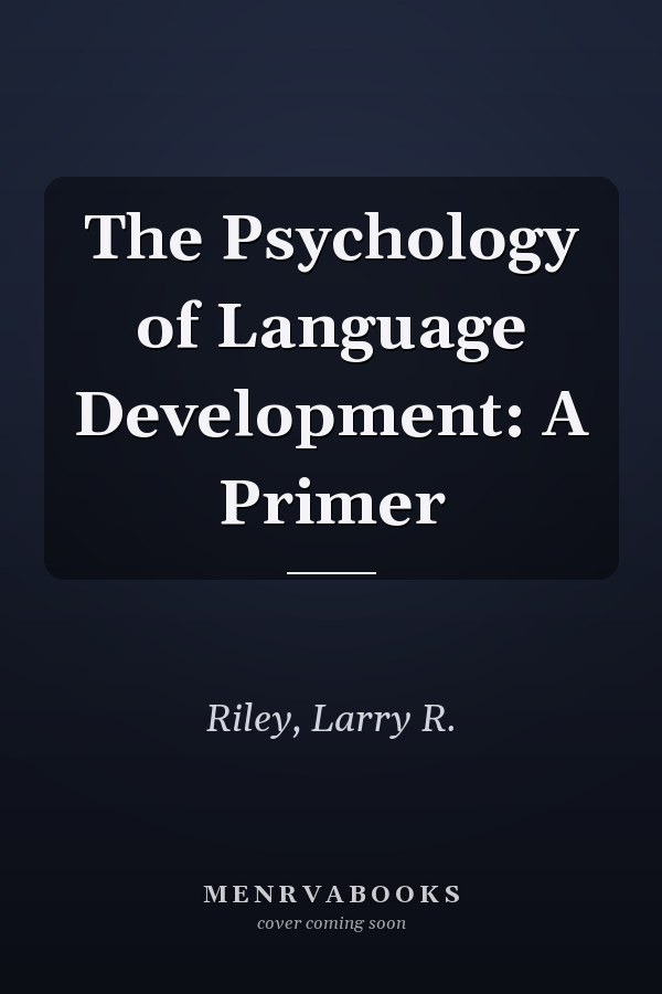 The Psychology of Language Development: A Primer