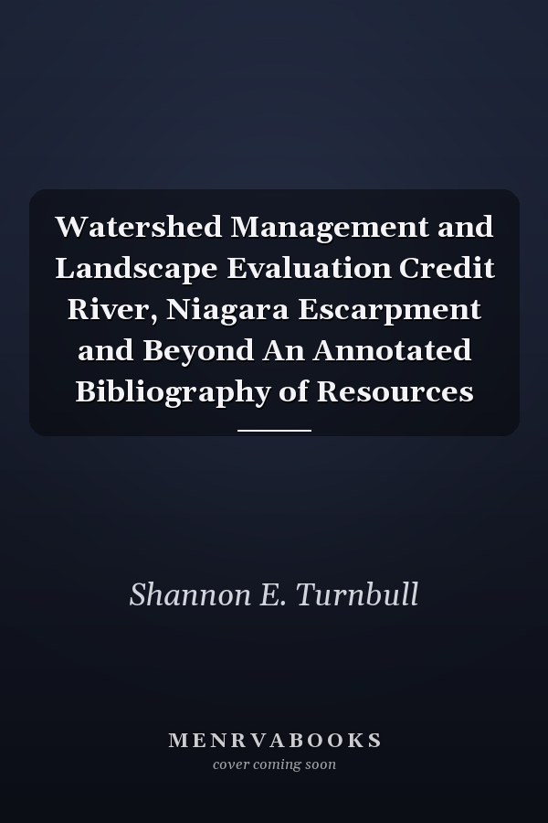 Watershed Management and Landscape Evaluation Credit River, Niagara Escarpment and Beyond An Annotated Bibliography of Resources