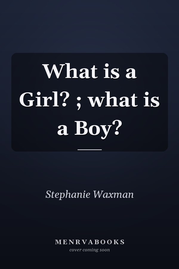 What is a Girl? ; what is a Boy?