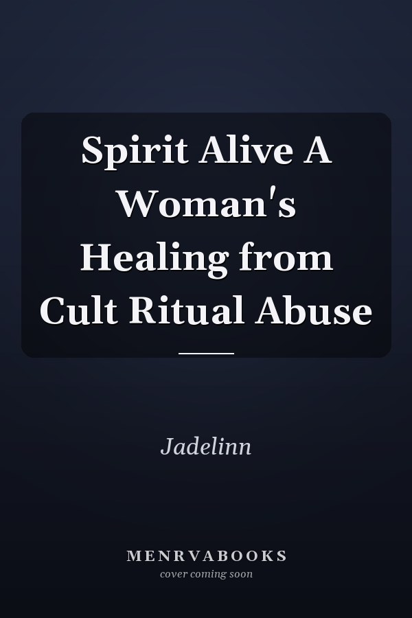 Spirit Alive A Woman's Healing from Cult Ritual Abuse