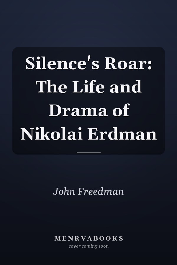 Silence's Roar: The Life and Drama of Nikolai Erdman