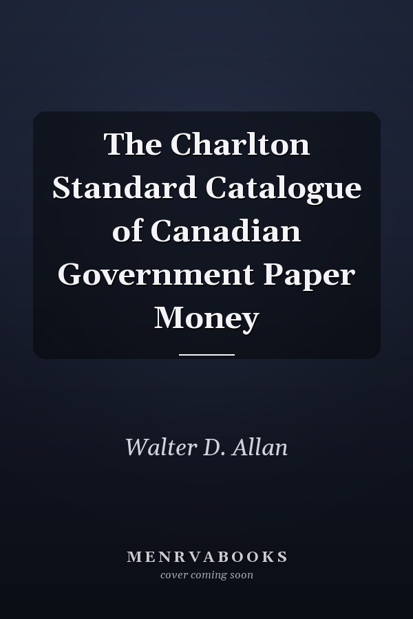 The Charlton Standard Catalogue of Canadian Government Paper Money