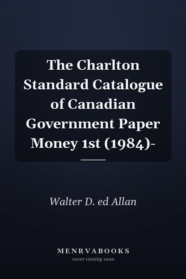 The Charlton Standard Catalogue of Canadian Government Paper Money 1st (1984)-