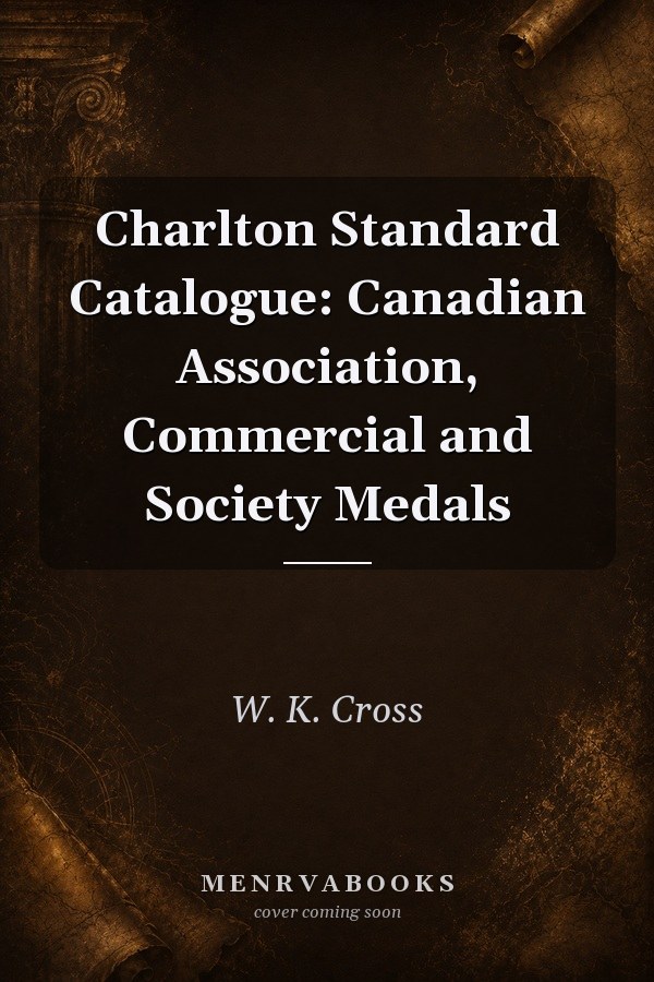 Charlton Standard Catalogue: Canadian Association, Commercial and Society Medals