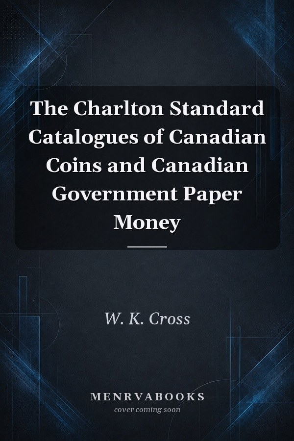 The Charlton Standard Catalogues of Canadian Coins and Canadian Government Paper Money