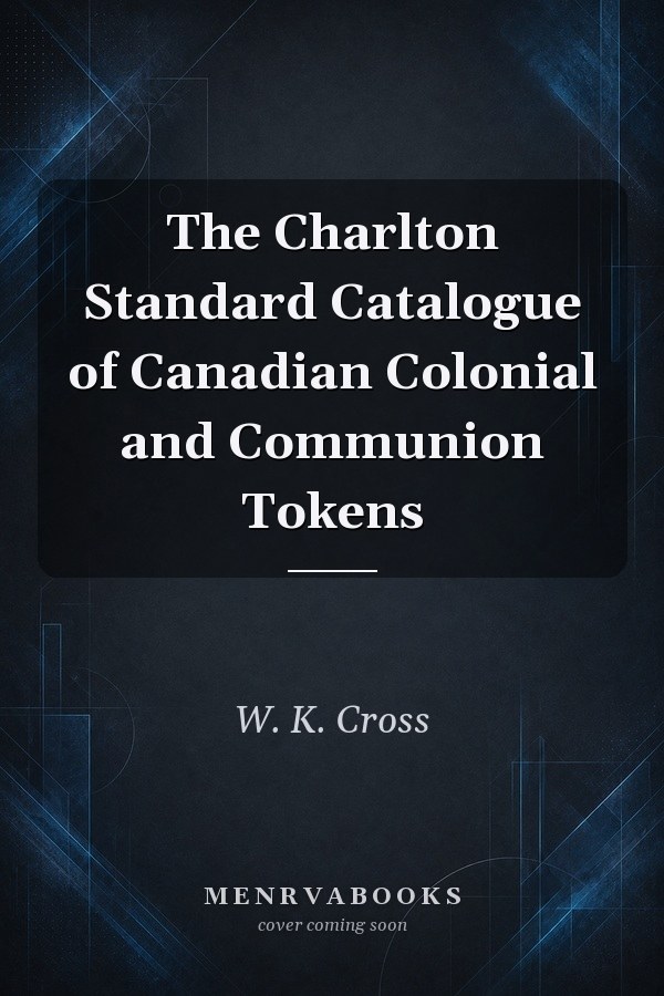 The Charlton Standard Catalogue of Canadian Colonial and Communion Tokens
