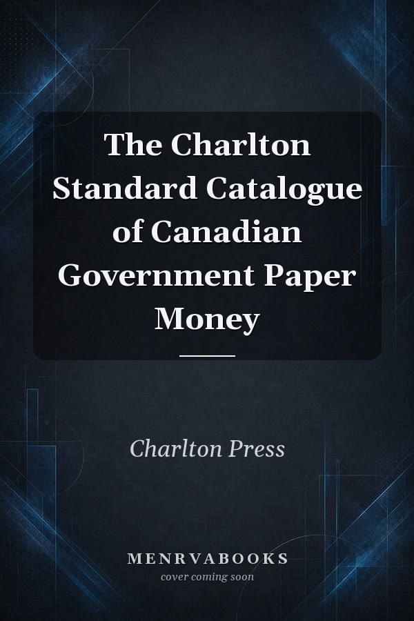 The Charlton Standard Catalogue of Canadian Government Paper Money