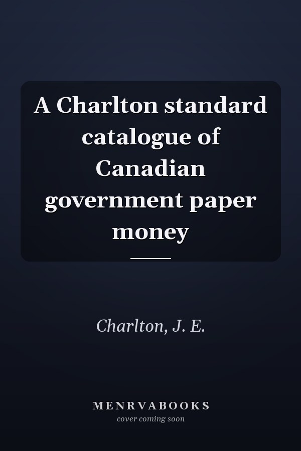 A Charlton standard catalogue of Canadian government paper money