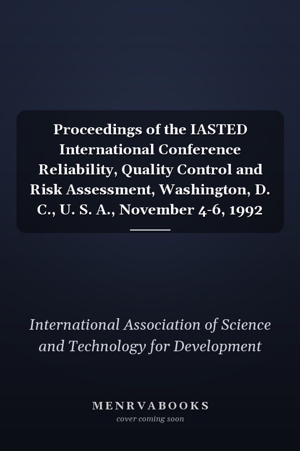 Proceedings of the IASTED International Conference Reliability, Quality Control and Risk Assessment, Washington, D. C., U. S. A., November 4-6, 1992