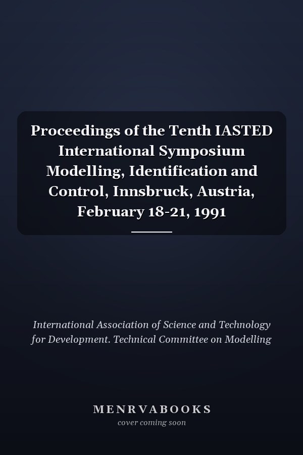 Proceedings of the Tenth IASTED International Symposium Modelling, Identification and Control, Innsbruck, Austria, February 18-21, 1991