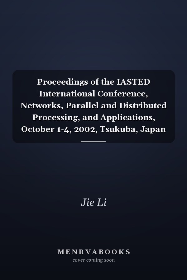 Proceedings of the IASTED International Conference, Networks, Parallel and Distributed Processing, and Applications, October 1-4, 2002, Tsukuba, Japan
