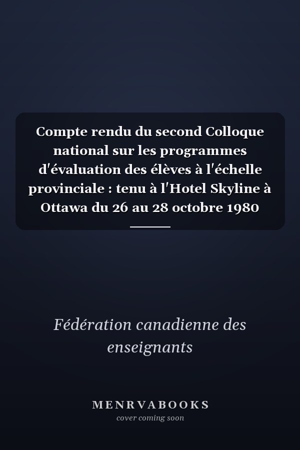 Compte rendu du second Colloque national sur les programmes d'évaluation des élèves à l'échelle provinciale : tenu à l'Hotel Skyline à Ottawa du 26 au 28 octobre 1980