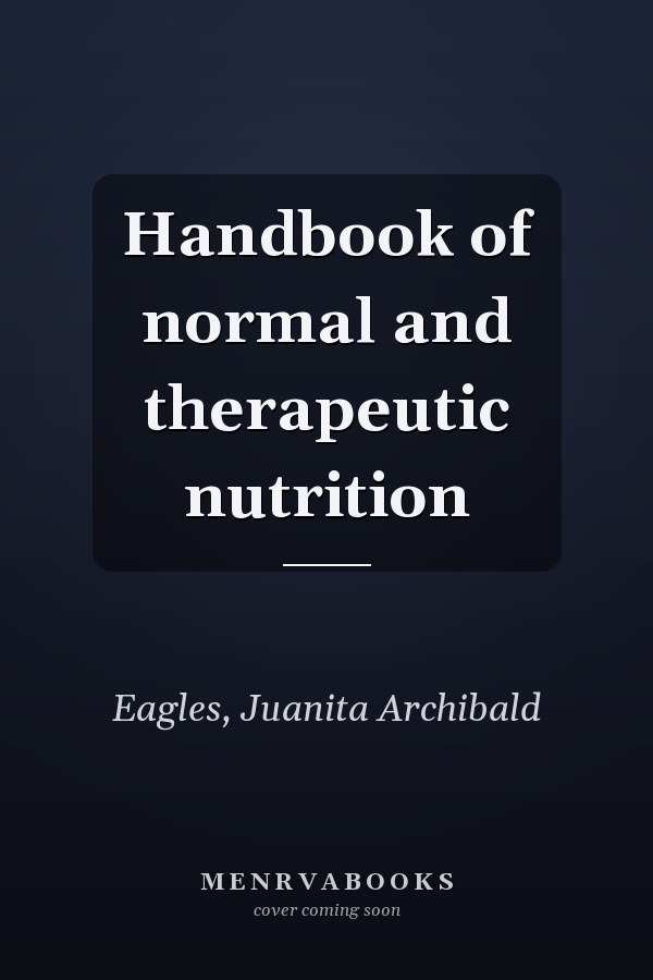 Handbook of normal and therapeutic nutrition