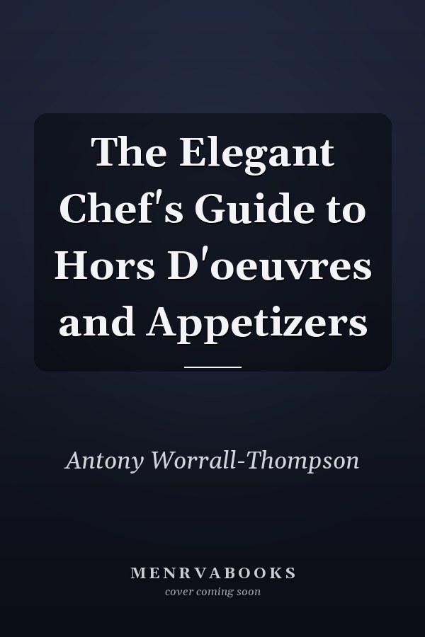 The Elegant Chef's Guide to Hors D'oeuvres and Appetizers
