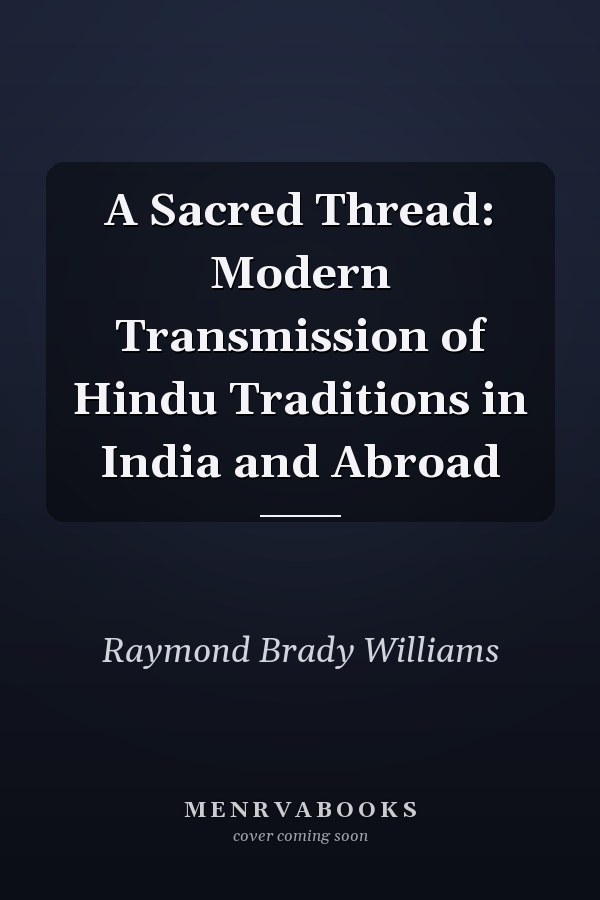 A Sacred Thread: Modern Transmission of Hindu Traditions in India and Abroad