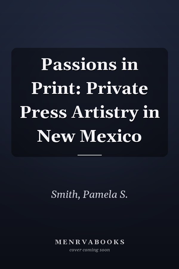 Passions in Print: Private Press Artistry in New Mexico