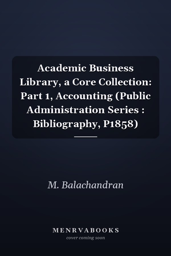 Academic Business Library, a Core Collection: Part 1, Accounting (Public Administration Series : Bibliography, P1858)