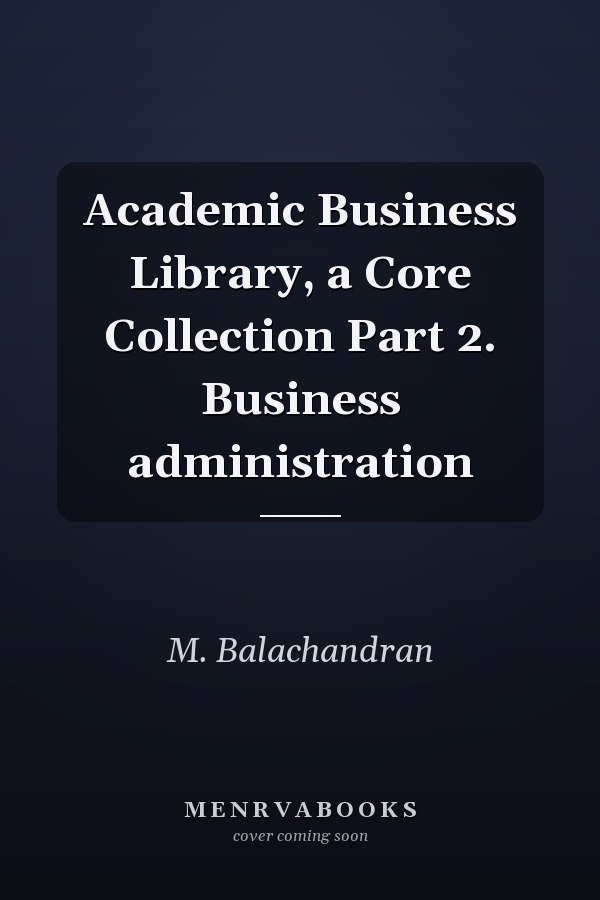 Academic Business Library, a Core Collection Part 2. Business administration