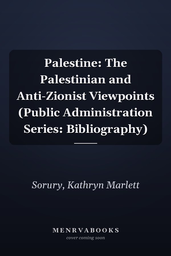 Palestine: The Palestinian and Anti-Zionist Viewpoints (Public Administration Series: Bibliography)