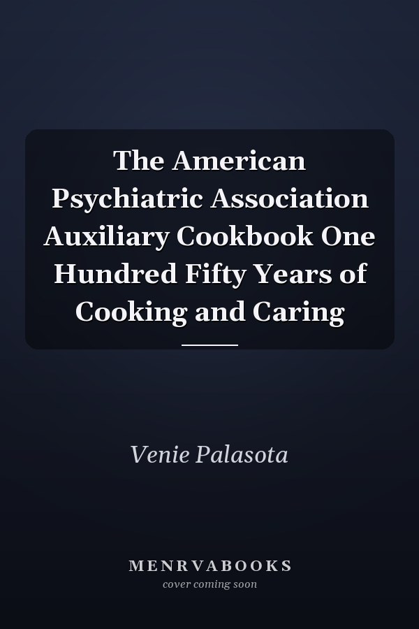The American Psychiatric Association Auxiliary Cookbook One Hundred Fifty Years of Cooking and Caring