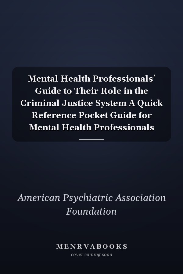 Mental Health Professionals' Guide to Their Role in the Criminal Justice System A Quick Reference Pocket Guide for Mental Health Professionals