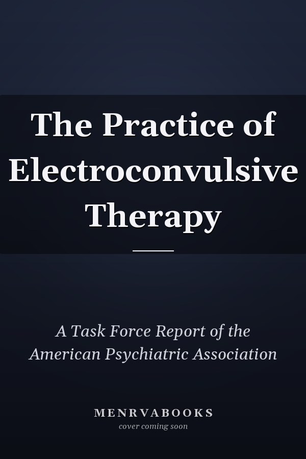 The Practice of Electroconvulsive Therapy