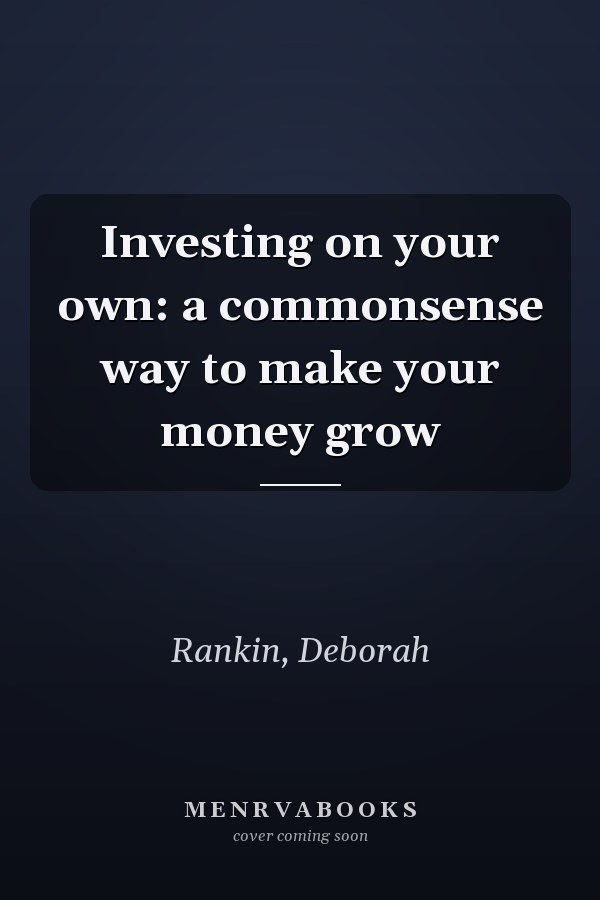 Investing on your own: a commonsense way to make your money grow