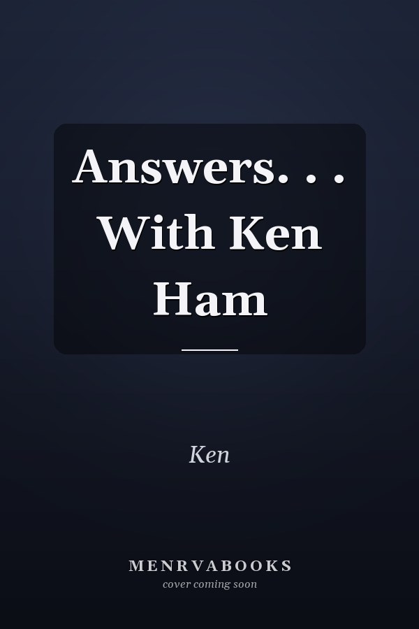 Answers. . . With Ken Ham