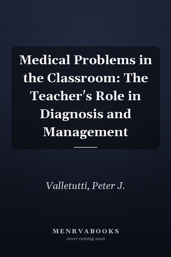 Medical Problems in the Classroom: The Teacher's Role in Diagnosis and Management