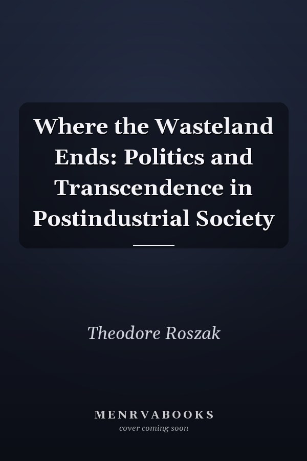 Where the Wasteland Ends: Politics and Transcendence in Postindustrial Society