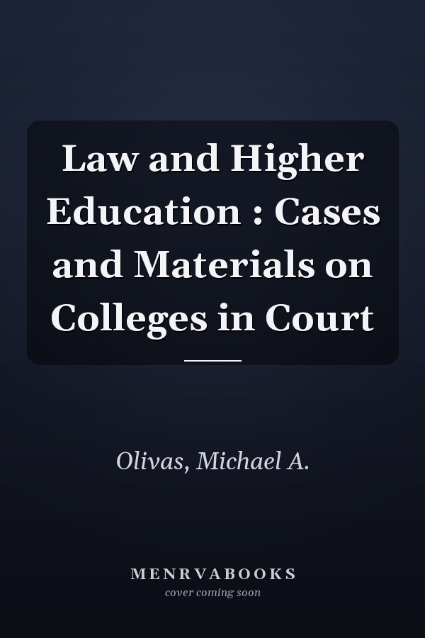 Law and Higher Education : Cases and Materials on Colleges in Court