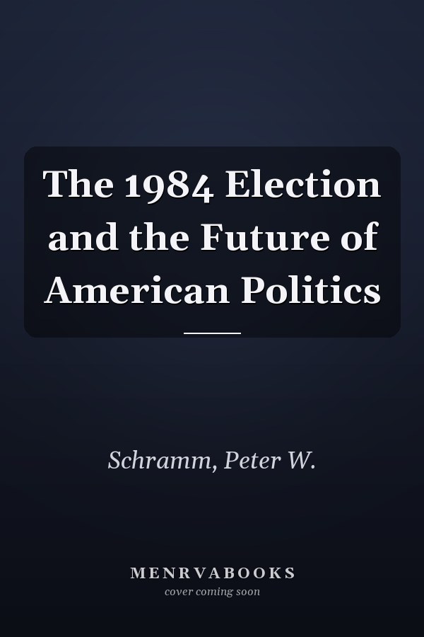 The 1984 Election and the Future of American Politics