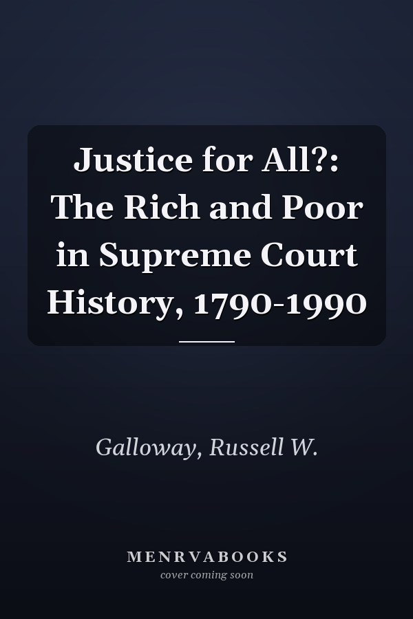 Justice for All?: The Rich and Poor in Supreme Court History, 1790-1990