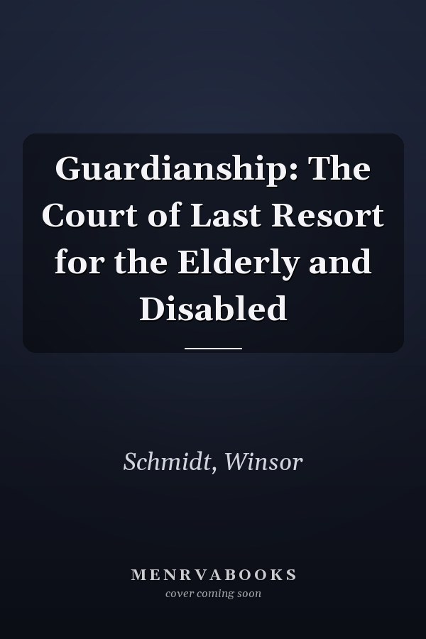 Guardianship: The Court of Last Resort for the Elderly and Disabled