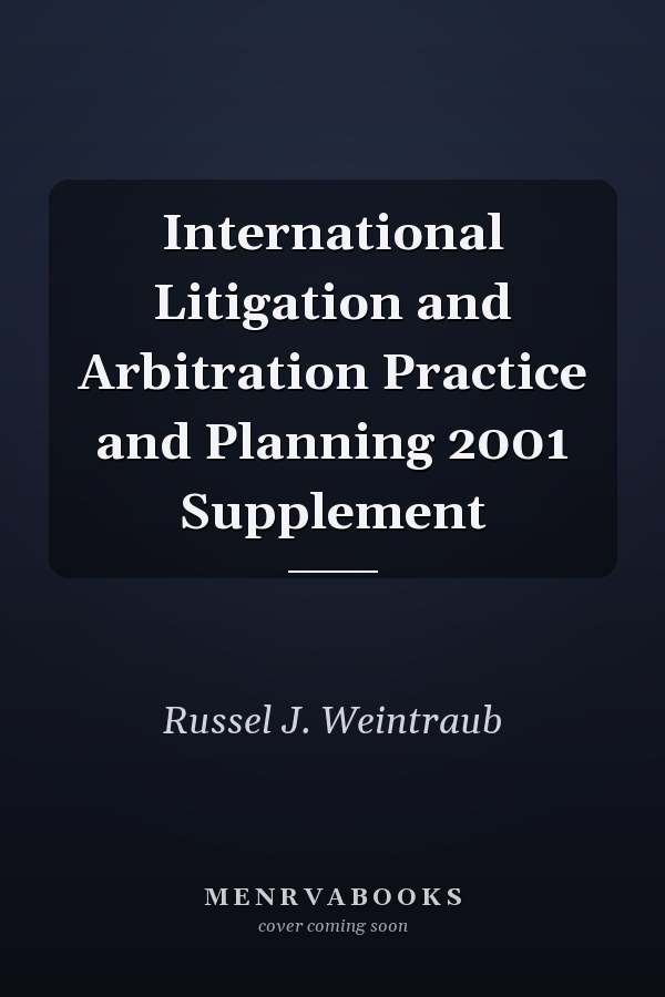 International Litigation and Arbitration Practice and Planning 2001 Supplement