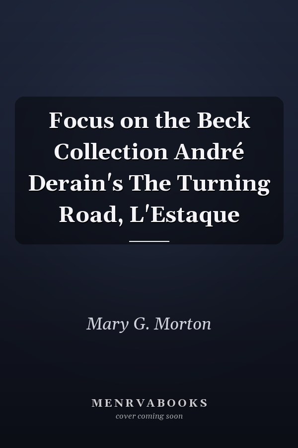Focus on the Beck Collection André Derain's The Turning Road, L'Estaque
