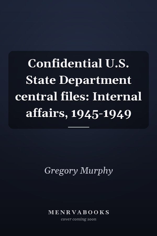 Confidential U.S. State Department central files: Internal affairs, 1945-1949