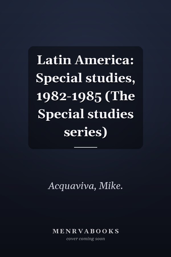 Latin America: Special studies, 1982-1985 (The Special studies series)
